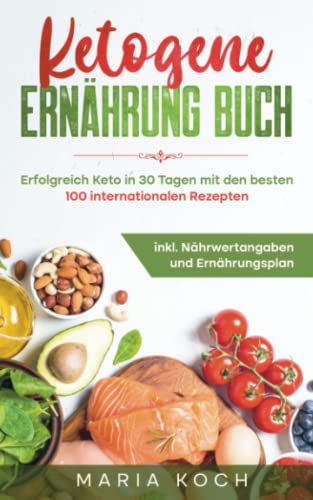 Stock image for Ketogene Ernhrung Buch: Erfolgreich Keto in 30 Tagen mit den besten 100 internationalen Rezepten inkl. Nhrwertangaben und Ernhrungsplan for sale by medimops