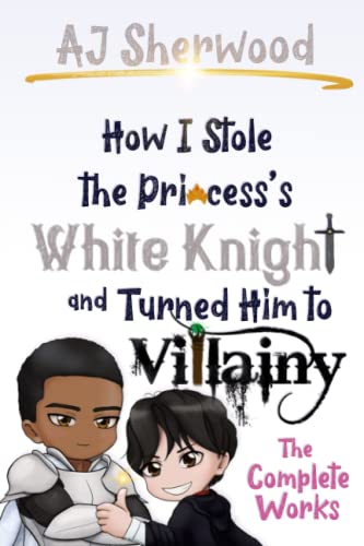 Stock image for How I Stole the Princess's White Knight and Turned Him to Villainy: The Complete Works for sale by GreatBookPrices