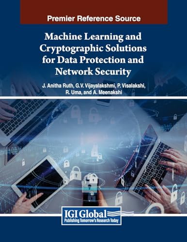 9798369349939: Machine Learning and Cryptographic Solutions for Data Protection and Network Security (Advances in Information Security, Privacy, and Ethics)