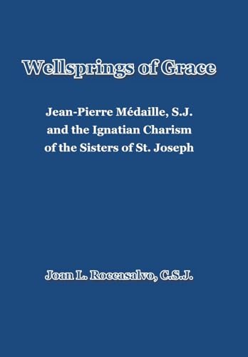 Stock image for Wellsprings of Grace: Jean-Pierre Mdaille, S.J. and the Ignatian Charism of the Sisters of St. Joseph for sale by GreatBookPrices