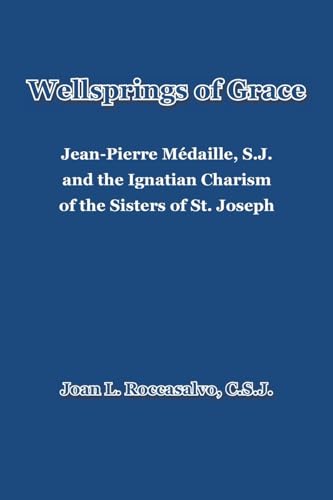 Stock image for Wellsprings of Grace: Jean-Pierre Mdaille, S.J. and the Ignatian Charism of the Sisters of St. Joseph for sale by GreatBookPrices