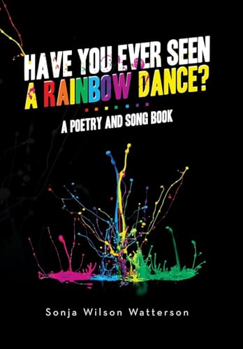 Stock image for Have You Ever Seen a Rainbow Dance?: A poetry and song book for sale by GreatBookPrices