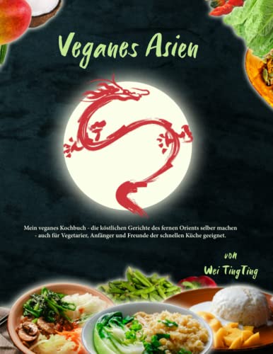 9798369641880: Veganes Asien: Mein veganes Kochbuch - die kstlichen Gerichte des fernen Orients selber machen - auch fr Vegetarier, Anfnger und Freunde der schnellen Kche geeignet.