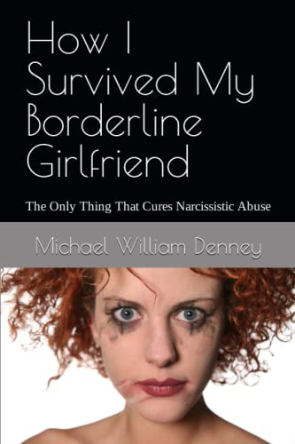 Beispielbild fr How I Survived My Borderline Girlfriend: The Only Thing That Cures Narcissistic Abuse zum Verkauf von GreatBookPrices