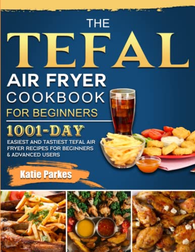 Beispielbild fr The Tefal Air Fryer Cookbook For Beginners: 1001-Day Easiest and Tastiest Tefal Air Fryer Recipes For Beginners & Advanced Users zum Verkauf von AwesomeBooks