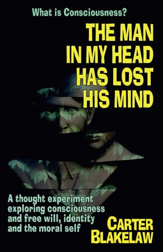 Imagen de archivo de The Man in My Head Has Lost His Mind (What is Consciousness?): A Thought Experiment Exploring Consciousness and Free Will, Identity and the Moral Self a la venta por Wonder Book