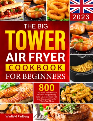 Stock image for The Big Tower Air Fryer Cookbook For Beginners 2023: 800 Days Fresh and Delicious Air Fryer Recipes to Fry, Bake, Grill, and Roast with Your Tower Air Fryer for Whole Year Meals for sale by Bahamut Media