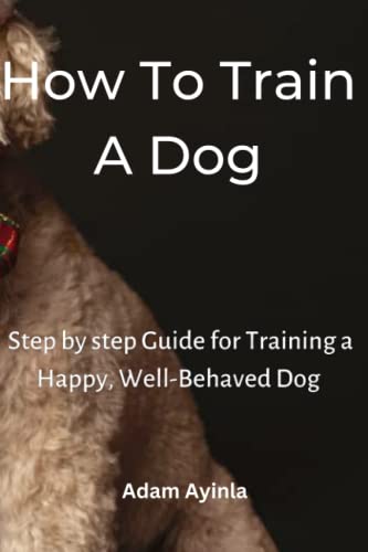 Stock image for How To Train A Dog : Step-by-step Guide for Training a Happy, Well-Behaved Dog for sale by Chiron Media