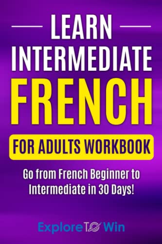 Stock image for Learn Intermediate French for Adults Workbook: Go from French Beginner to Intermediate in 30 Days! (Learn French For Adults) for sale by Omega