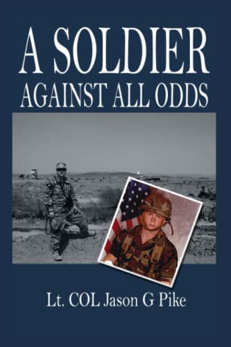 Beispielbild fr A Soldier Against All Odds: A Memoir by LT. COL. Jason G Pike zum Verkauf von Roundabout Books