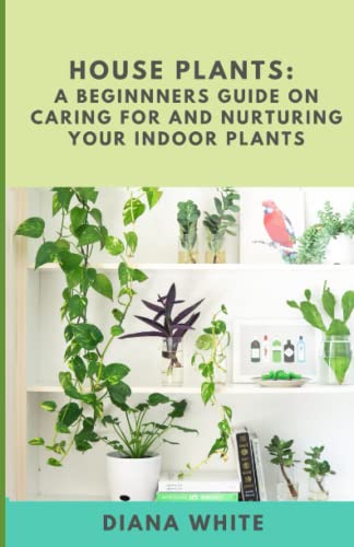 Beispielbild fr HOUSE PLANTS: A BEGINNER's GUIDE to NURTURE and CARE for YOUR INDOOR PLANTS zum Verkauf von Buchpark