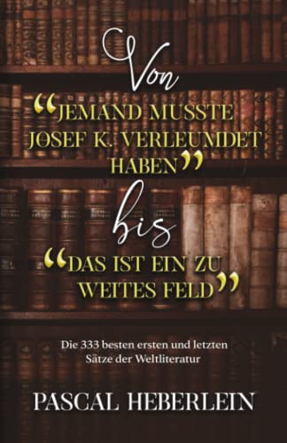 Immagine dell'editore per Von Jemand musste Josef K. verleumdet haben bis Das ist ein zu weites Feld: Die 333 besten ersten und letzten Stze der Weltliteratur venduto da medimops