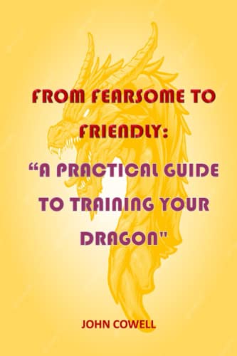 9798371222855: FROM FEARSOME TO FRIENDLY: A PRACTICAL GUIDE TO TRAINING YOUR DRAGON