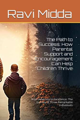 Imagen de archivo de The Path to Success: How Parental Support and Encouragement Can Help Children Thrive: From Adversity to Excellence: The Journey of Three Remarkable Individuals a la venta por HPB-Emerald