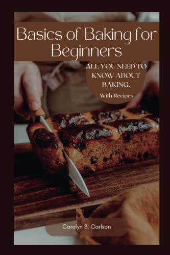 Beispielbild fr Basics of Baking for Beginners: All you need to know about baking in your home. with recipes zum Verkauf von GreatBookPrices