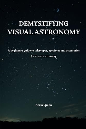 Beispielbild fr Demystifying visual astronomy: A beginner's guide to telescopes, eyepieces and accessories for visual astronomy (The Night Sky Enthusiasts Series) zum Verkauf von Ria Christie Collections