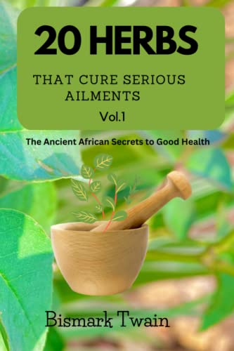 Stock image for 20 Herbs That Cure Serious Ailments: The Ancient African Secrets to Good Health for sale by GreatBookPrices