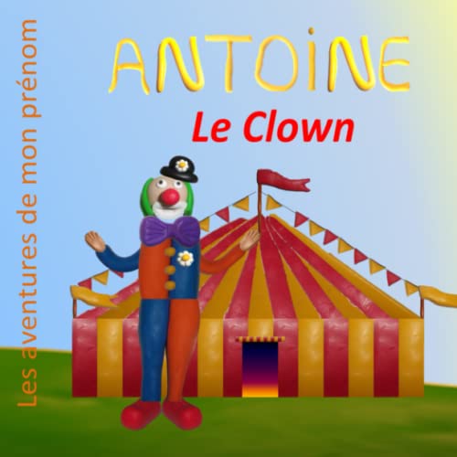 9798372569287: Antoine le Clown: Les aventures de mon prnom (French Edition)