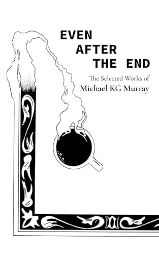 9798372747463: Even After the End: Selected Poems of Michael K G Murray