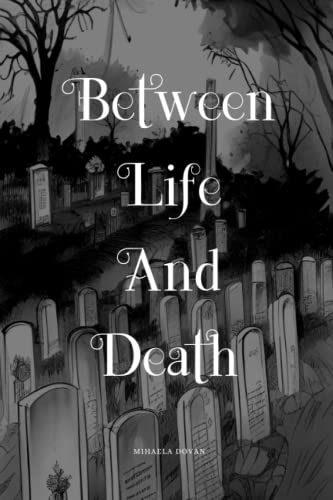 Stock image for Between Life And Death: A Mind Bending Story About Life, Love and Death for sale by California Books