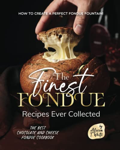 Beispielbild fr The Finest Fondue Recipes Ever Collected: How to Create a Perfect Fondue Fountain! zum Verkauf von GreatBookPrices