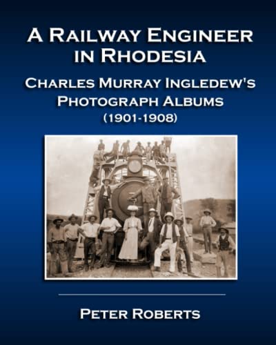 Stock image for Railway Engineer in Rhodesia - Charles Murray Ingledew's Photograph Albums (1901-1908) for sale by PBShop.store US