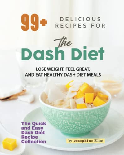 Stock image for 99+ Delicious Recipes for the Dash Diet: Lose Weight; Feel Great; and Eat Healthy Dash Diet Meals for sale by Ria Christie Collections