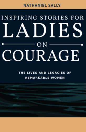 Stock image for INSPIRING STORIES FOR LADIES ON COURAGE: THE LIVES AND LEGACIES OF REMARKABLE WOMEN for sale by Ria Christie Collections