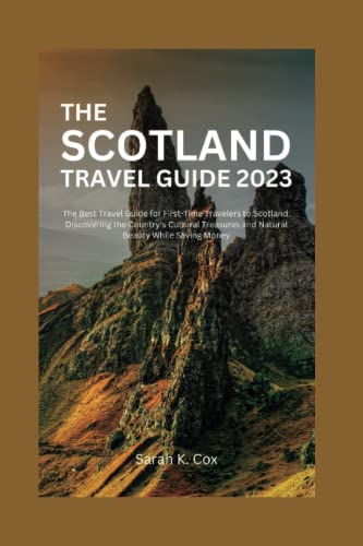 Stock image for THE SCOTLAND TRAVEL GUIDE 2023: The Best Travel Guide for First-Time Travelers to Scotland: Discovering the Countrys Cultural Treasures and Natural Beauty While Saving Money for sale by Omega