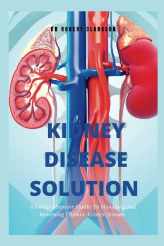 9798373841917: The Kidney Disease Solution: A Comprehensive Guide to Managing and Reversing Chronic Kidney Disease