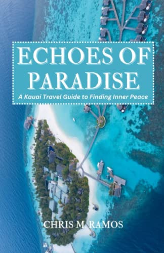 9798374092882: ECHOES OF PARADISE (A Kauai Travel Guide to Finding Inner Peace) (Wanderlust Chronicles : Unveiling the World's Hidden Treasures)