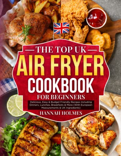 9798374165838: The Top UK Air Fryer Cookbook For Beginners: Delicious, Easy & Budget Friendly Recipes Including Dinners, Lunches, Breakfasts & More (With European Measurements & UK Ingredients)