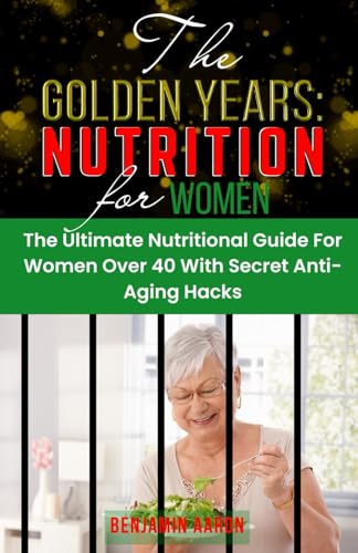 Stock image for The Golden Years: NUTRITION FOR WOMEN OVER 40: The Ultimate Nutrition Guide for Women Over 40 for sale by GreatBookPrices