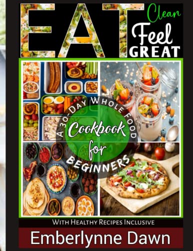 Stock image for EAT CLEAN; FEEL GREAT: A 30-Day Whole Food Cookbook for Beginners With Healthy Recipes Inclusive for sale by Ria Christie Collections