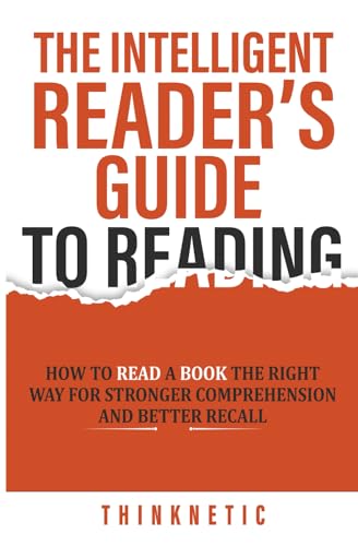 9798374577181: The Intelligent Reader’s Guide To Reading: How To Read A Book The Right Way For Stronger Comprehension And Better Recall (Self-Learning Mastery)