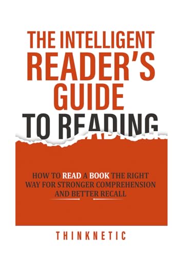 9798374577198: The Intelligent Reader’s Guide To Reading: How To Read A Book The Right Way For Stronger Comprehension And Better Recall (Self-Learning Mastery)