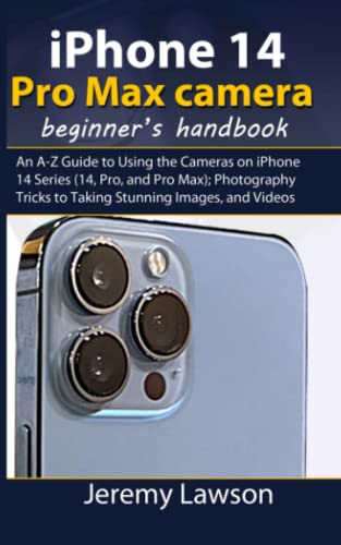 Imagen de archivo de IPHONE 14 PRO MAX CAMERA: BEGINNERS HANDBOOK: An A-Z Guide to Using the Cameras on iPhone 14 Series (14, Pro, and Pro Max); Photography Tricks to Taking Stunning Images, and Videos a la venta por Omega