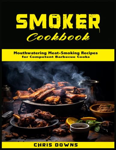 Stock image for Smoker Cookbook: Mouthwatering Meat-Smoking Recipes for Competent Barbecue Cooks for sale by GreatBookPrices