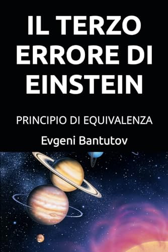 Stock image for IL TERZO ERRORE DI EINSTEIN: PRINCIPIO DI EQUIVALENZA (Problemi di fisica moderna.) (Italian Edition) for sale by California Books
