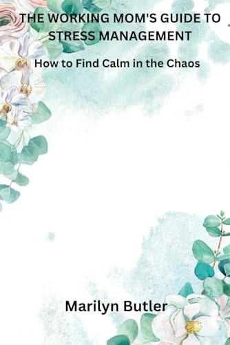 Stock image for THE WORKING MOM'S GUIDE TO STRESS MANAGEMENT: How to Find Calm in the Chaos for sale by Ria Christie Collections