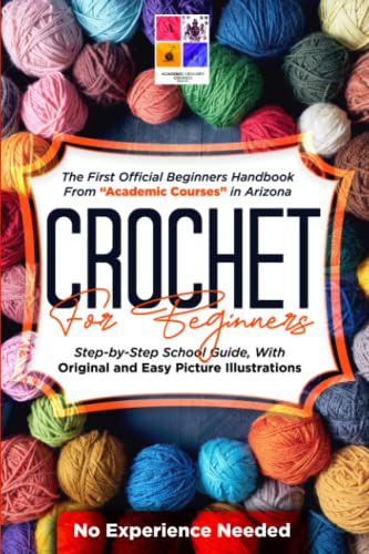 Beispielbild fr Crochet for Beginners: The First Official Beginners Handbook From Academic Courses in Arizona: Step-by-Step School Guide, With Original and Easy Picture Illustrations | No Experience Needed | zum Verkauf von Goodwill of Colorado