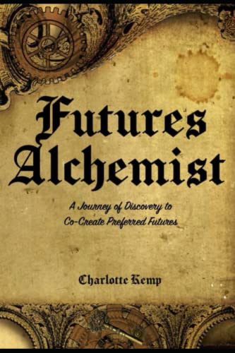 9798375520629: Futures Alchemist: A Journey of Discovey to Co-Create Preferred Futures