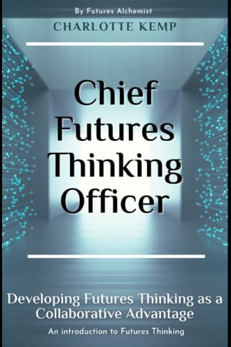 Stock image for Chief Futures Thinking Officer: Developing Futures Thinking for a Collaborative Advantage (Introduction to Futures Thinking) for sale by California Books