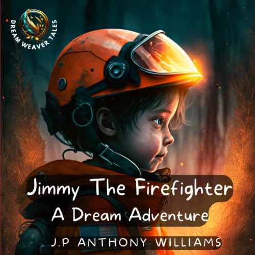 Beispielbild fr Jimmy The Firefighter: A Dream Adventure (Bedtime Story for Children age 5 to 8) (Dream Weaver Tales: Kids Books Ages 2-8) zum Verkauf von More Than Words