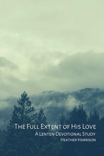 Stock image for The Full Extent of His Love : A Lenten Devotional Study for sale by Better World Books