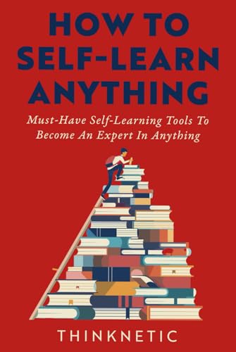 9798375731322: How To Self-Learn Anything: Must-Have Self-Learning Tools To Become An Expert In Anything (Self-Learning Mastery)