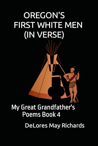 Stock image for OREGONS FIRST WHITE MEN (in verse): My Great Grandfathers Poems Book 4 for sale by Goodwill Books