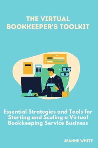 Imagen de archivo de The Virtual Bookkeepers Toolkit: Essential Strategies and Tools for Starting and Scaling a Virtual Bookkeeping Service Business a la venta por Coas Books