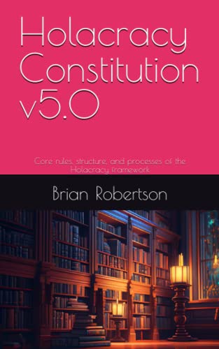 9798376178003: Holacracy Constitution v5.0: Core rules, structure, and processes of the Holacracy framework