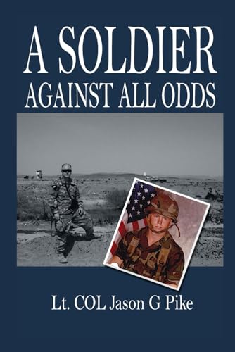 Imagen de archivo de A Soldier Against All Odds : A Memoir by LT. COL. Jason G Pike a la venta por Better World Books